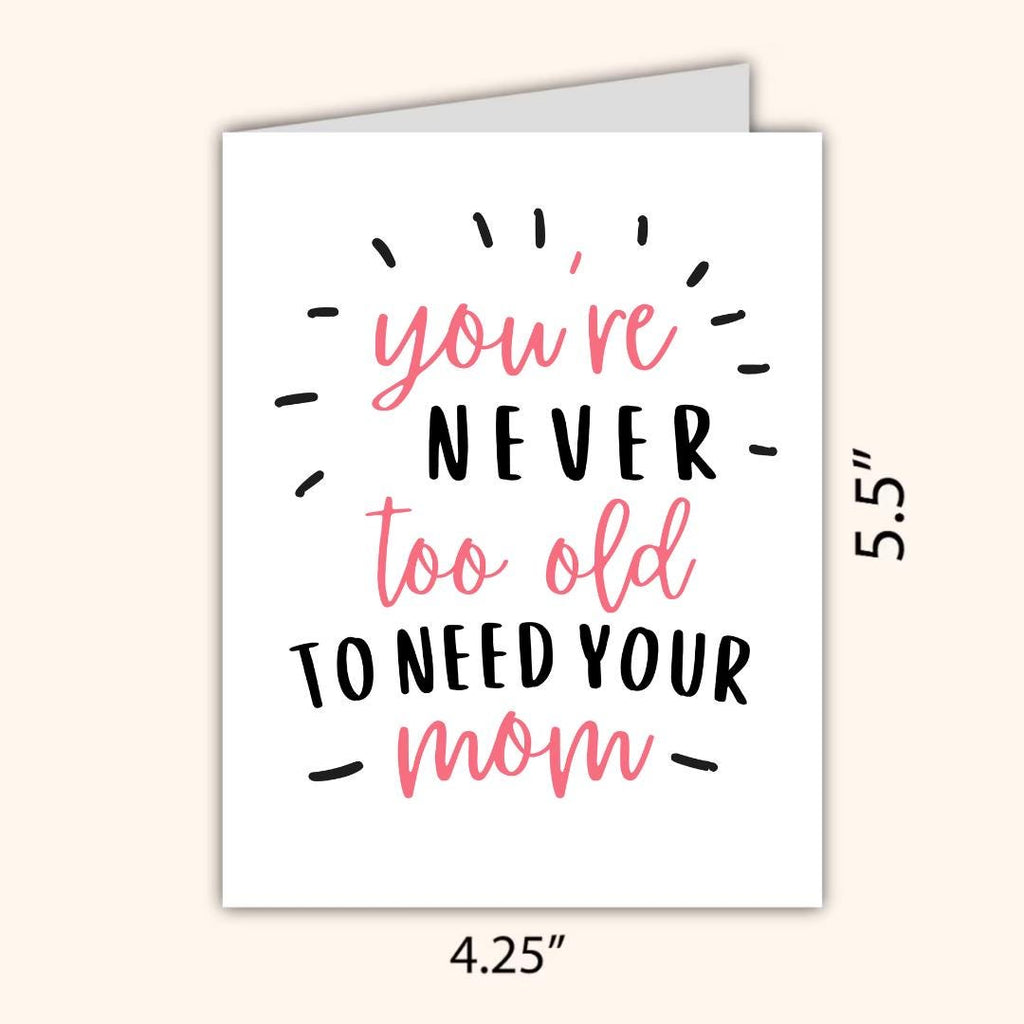 You're Never Too Old To Need Your Mom Mothers Day Card, new mother card Mothers Day, Mum Mothers Day Cards For Her, Mothers Day For Grandma