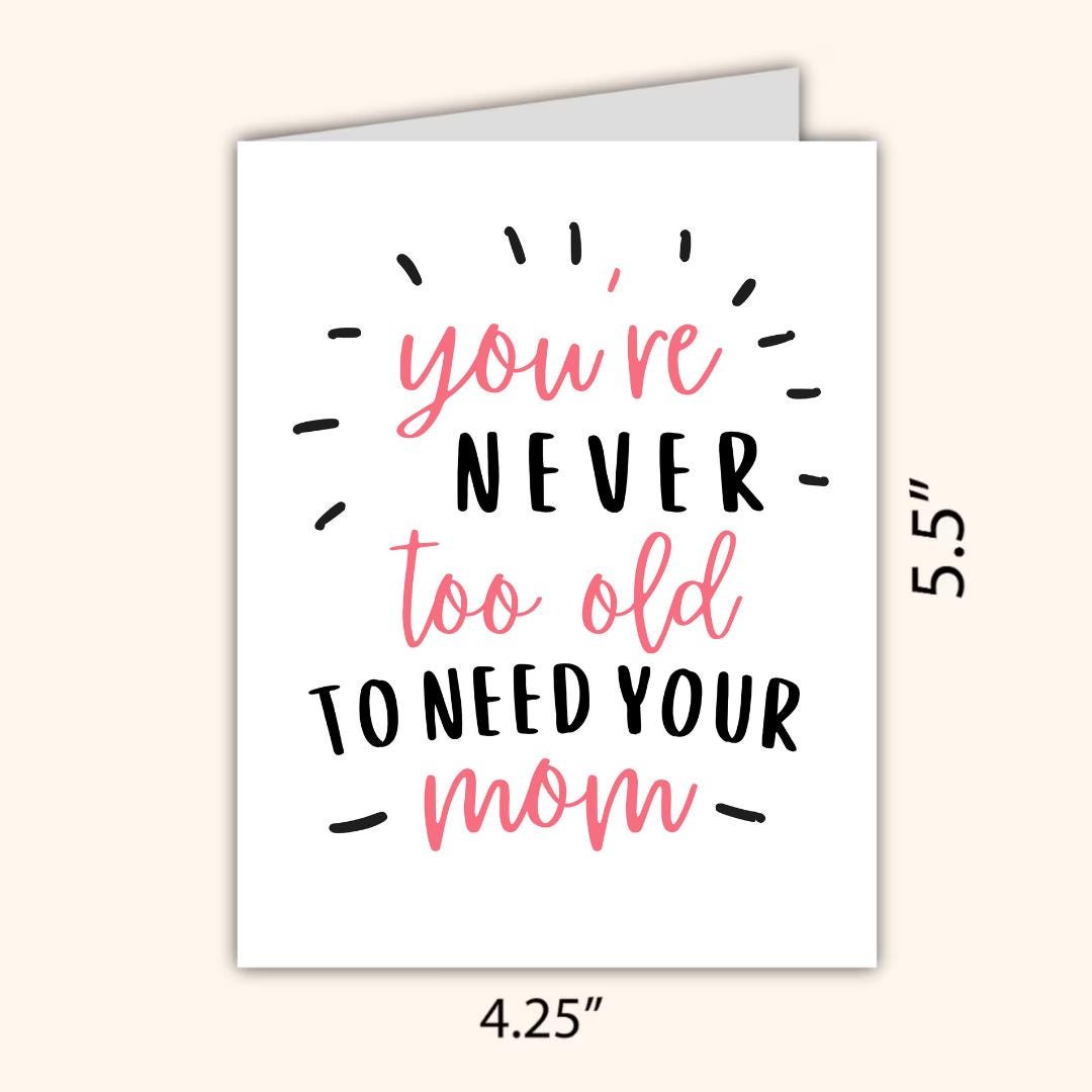 You're Never Too Old To Need Your Mom Mothers Day Card, new mother card Mothers Day, Mum Mothers Day Cards For Her, Mothers Day For Grandma