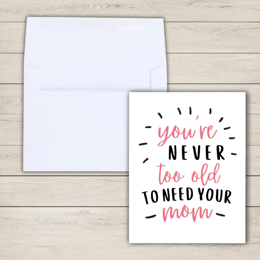 You're Never Too Old To Need Your Mom Mothers Day Card, new mother card Mothers Day, Mum Mothers Day Cards For Her, Mothers Day For Grandma