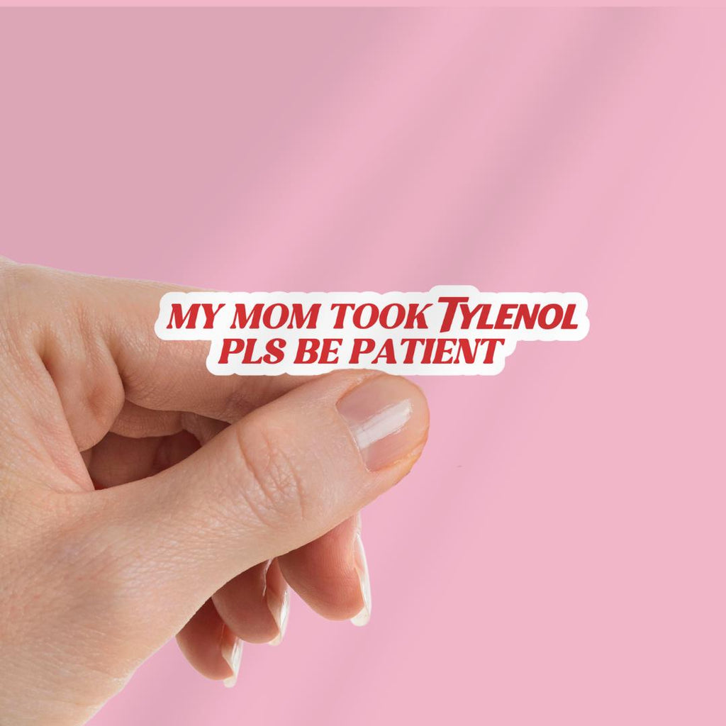 Pls Be Patient My Mom Took Tylenol - Funny Sarcastic Sticker for Laptop/Waterbottle sticker by Magic & Meaning